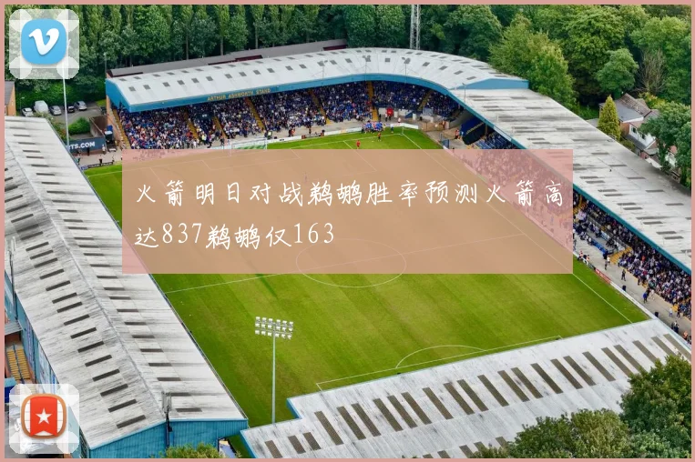 火箭明日对战鹈鹕胜率预测火箭高达837鹈鹕仅163